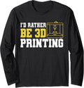 Id Rather Be 3D Printing Printer Long Sleeve