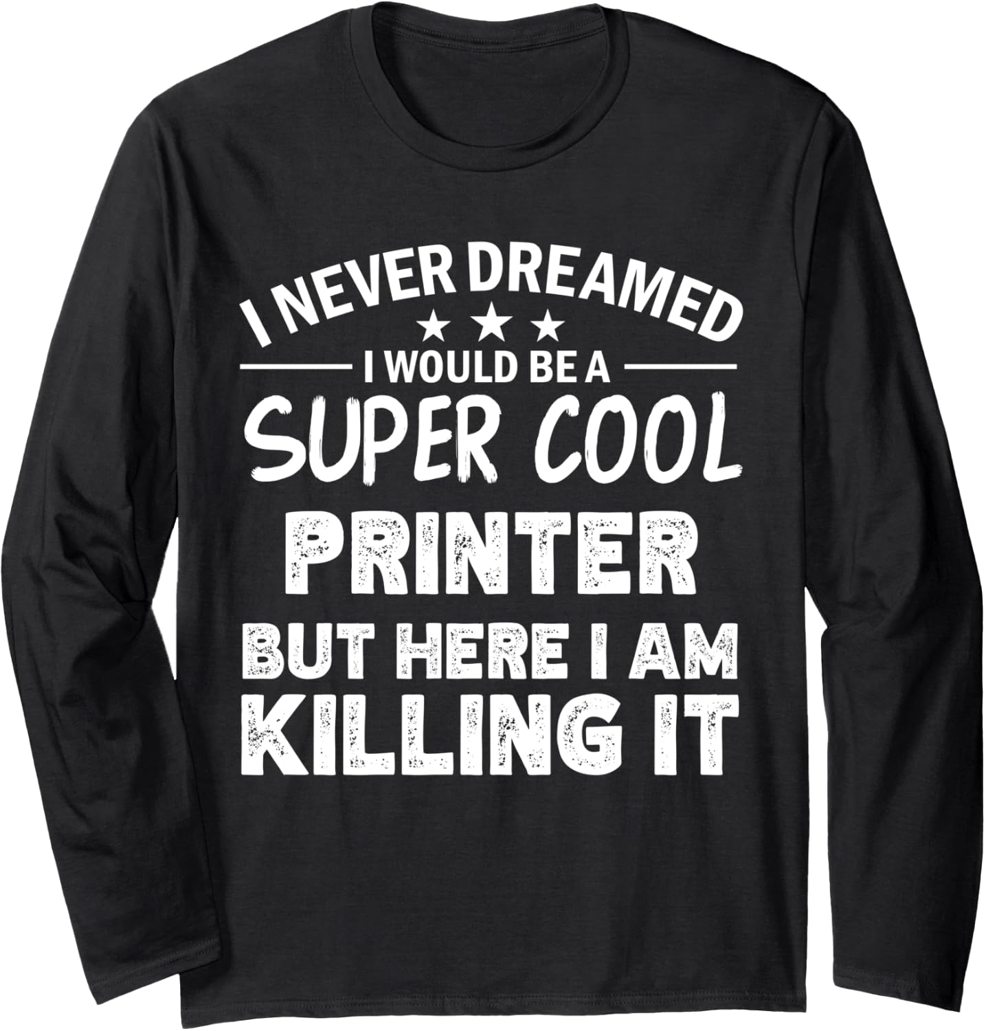 I Never Dreamed Id Be A Cool Printer Funny Long Sleeve
