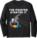 Printer Started It Technician Funny Office Humor Long Sleeve