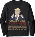 Trump You Are A Great 3D Printer Long Sleeve