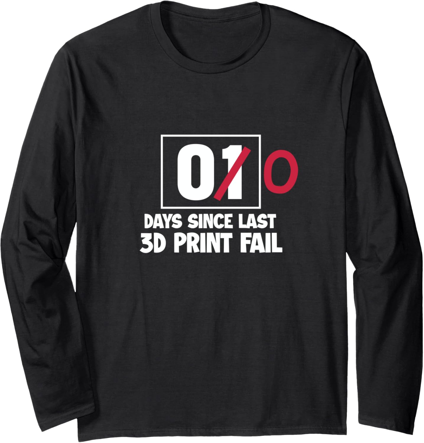 3D Printer Funny 00 Days Since Last 3D Print Fail Long Sleeve
