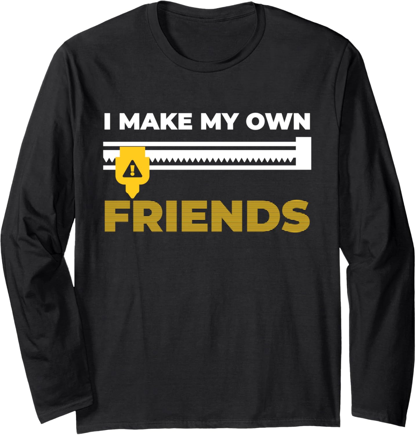 I Make My Own Friends 3D Printer Long Sleeve