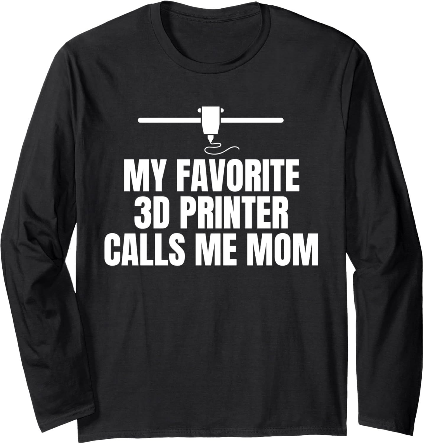 My Favorite 3D Printer Calls Me Mom Mothers Day Long Sleeve