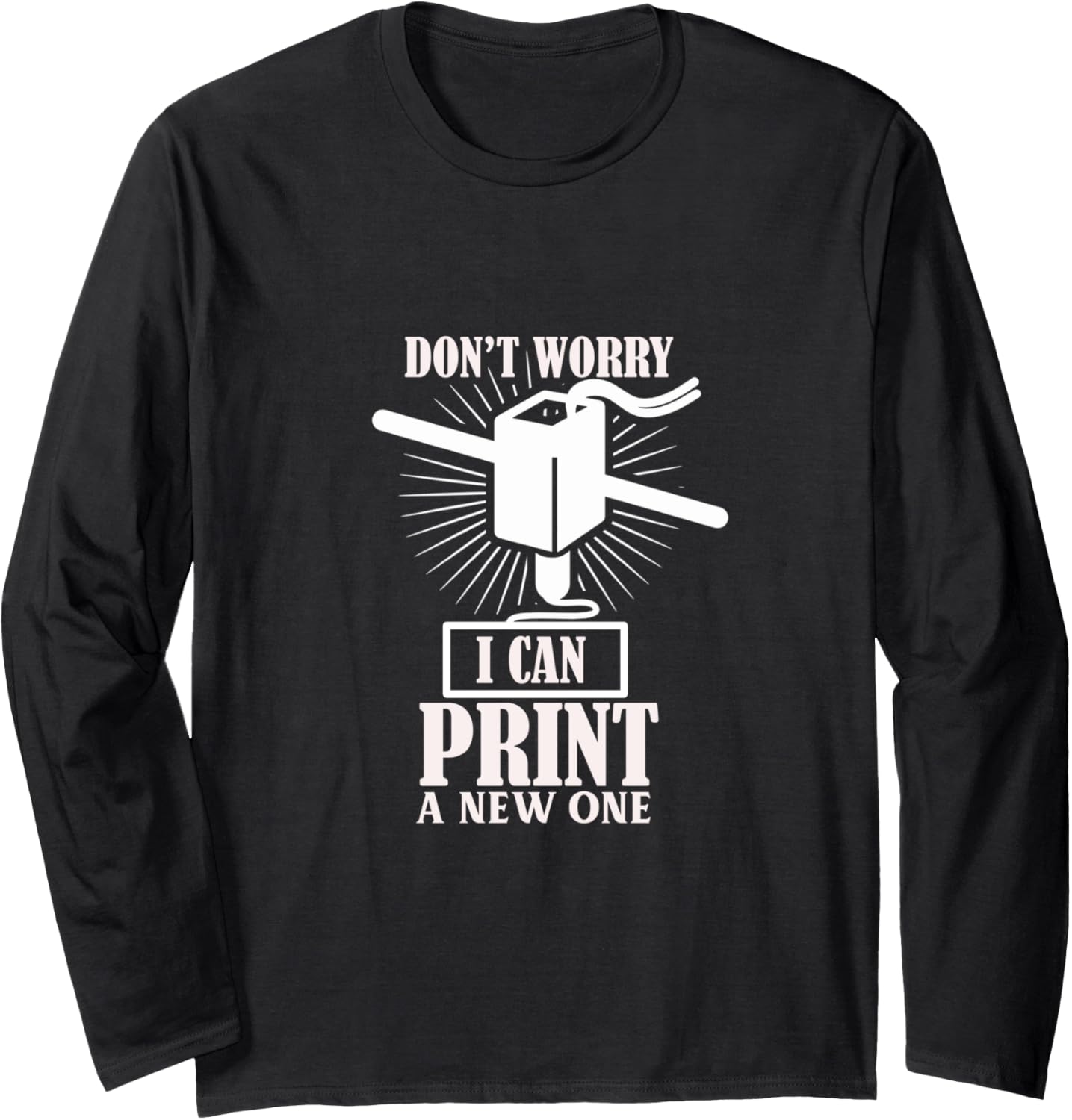 Dont Worry 3D Printer I Can Print A New One Long Sleeve