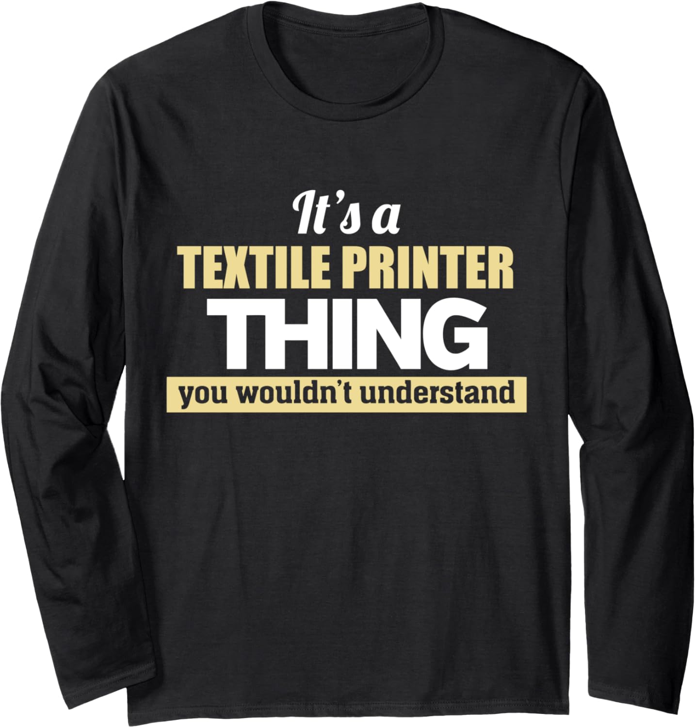 Inked Its A Textile Printer Thing You Wouldnt Understand Long Sleeve