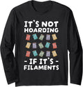 Its Not Hoarding If Its Filaments 3D Printer Long Sleeve