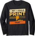 I Bet I Could Print That 3D Print Printer Printing Long Sleeve