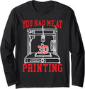 You Had Me At 3D Printing Additive Manufacturing 3D Printer Long Sleeve