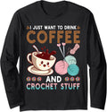 Drink Coffee Crochet Stuff Funny Crocheting Knitting Yarn Long Sleeve