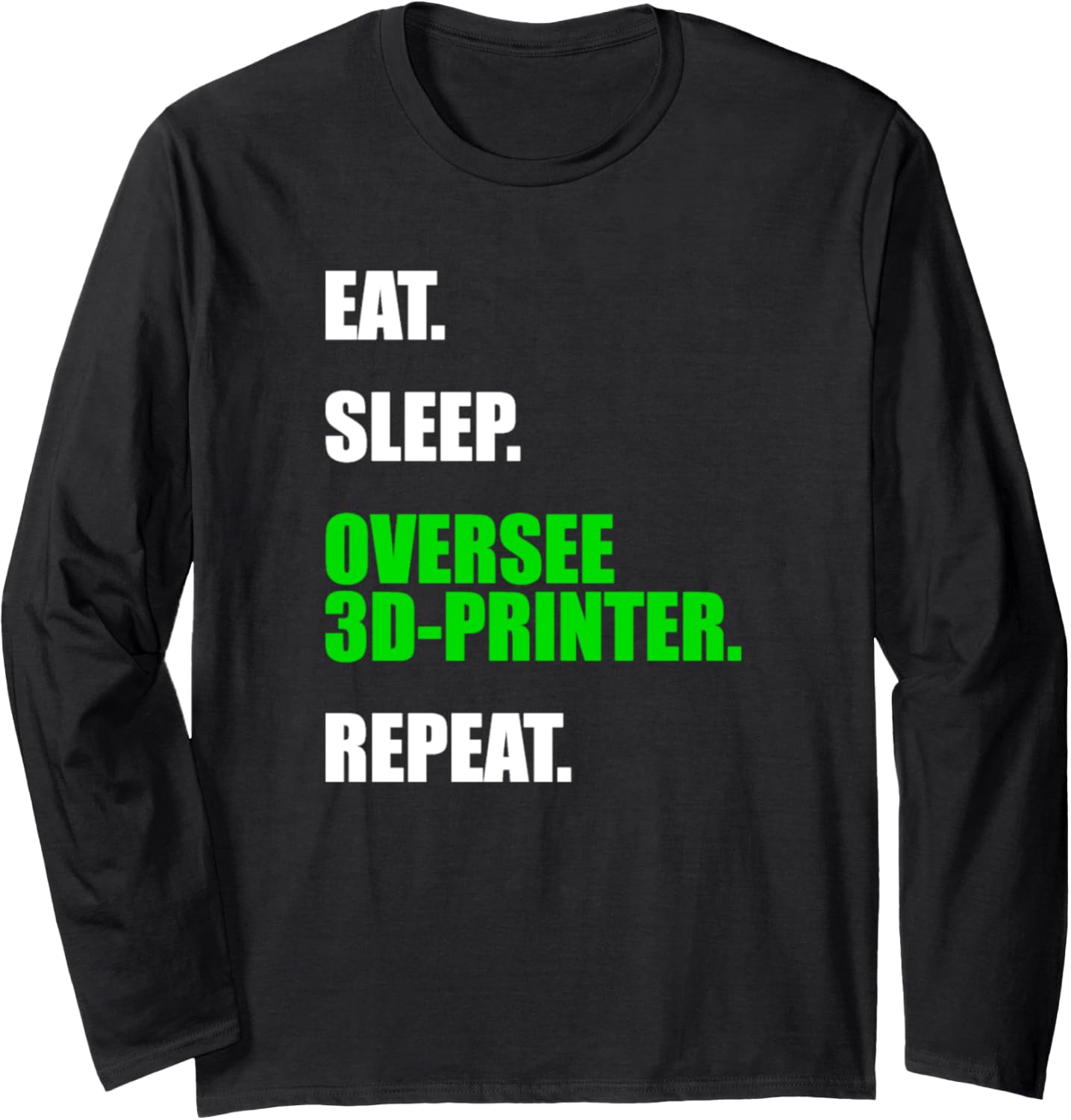 Eat Sleep Oversee 3D Printer Repeat Long Sleeve