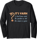 It's yarn funny quote for knitting, the answer is yarn Long Sleeve