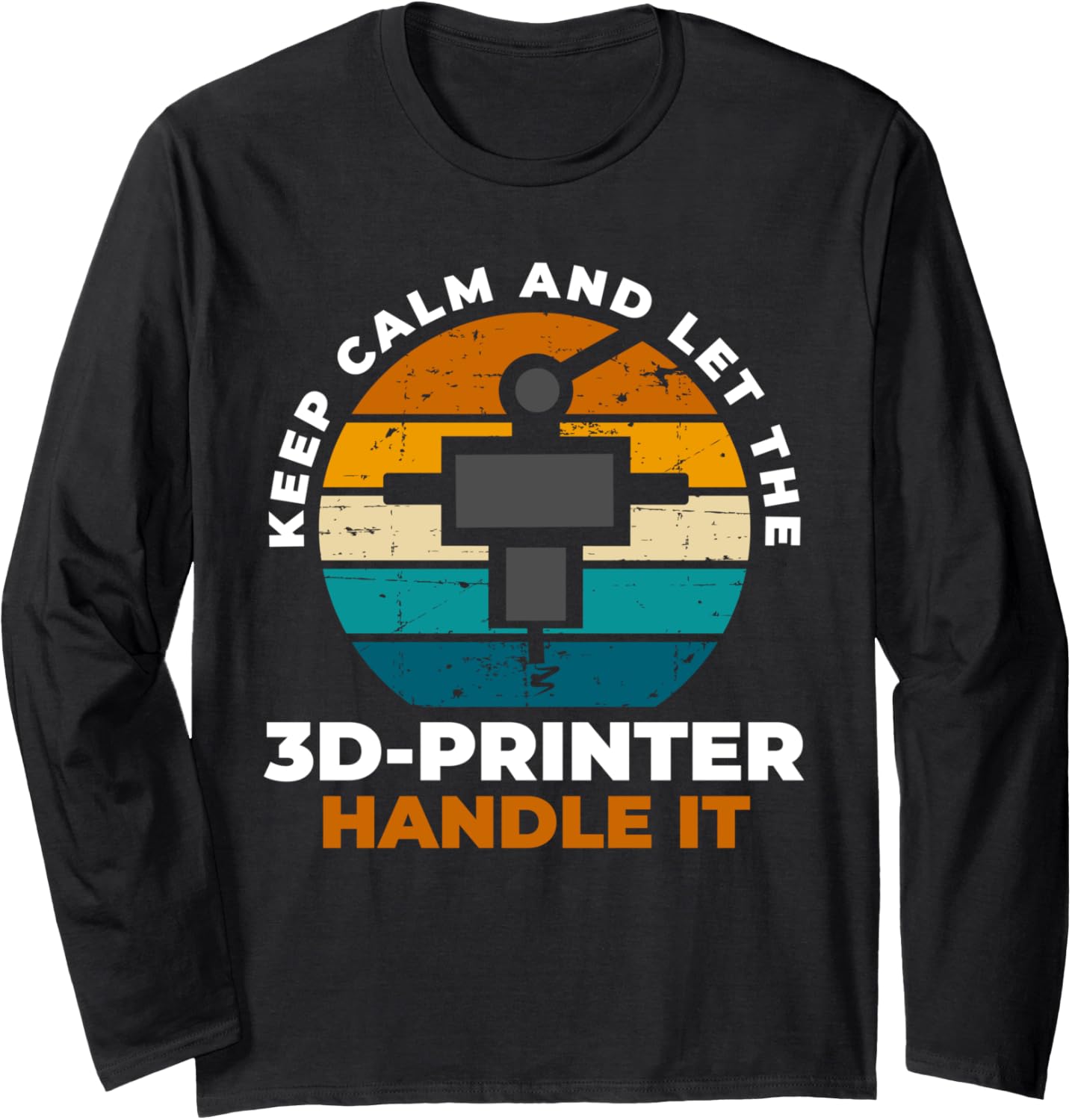 Keep Calm Let 3D Printer Handle It Long Sleeve
