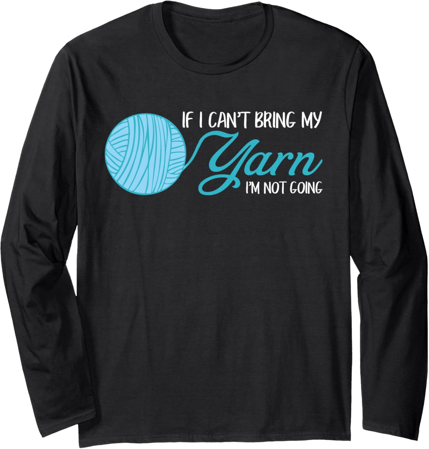 Funny Crochet and Knitting If I Can't Bring My Yarn Long Sleeve