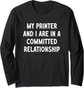 My Printer I Are In A Committed Relationship Long Sleeve