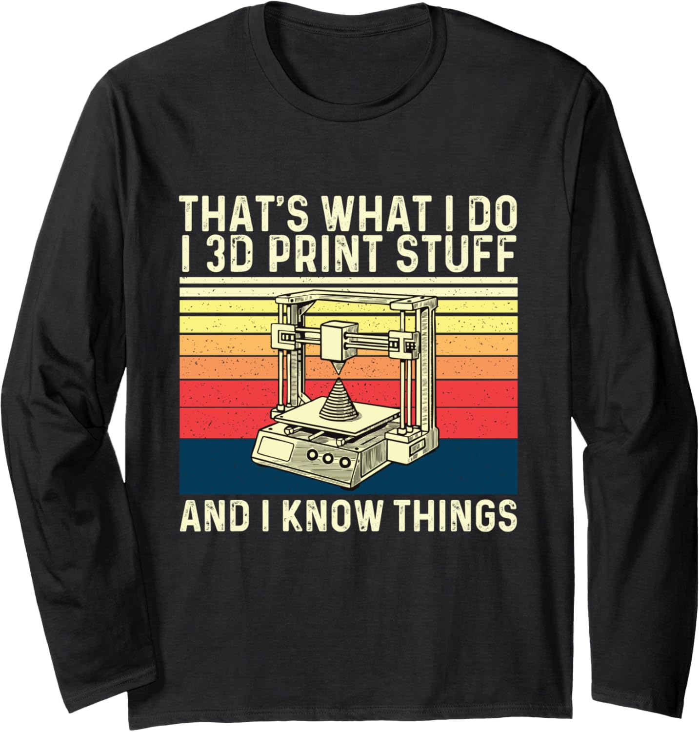 I 3D Print Stuff I Know Things 3D Printing Geek Long Sleeve