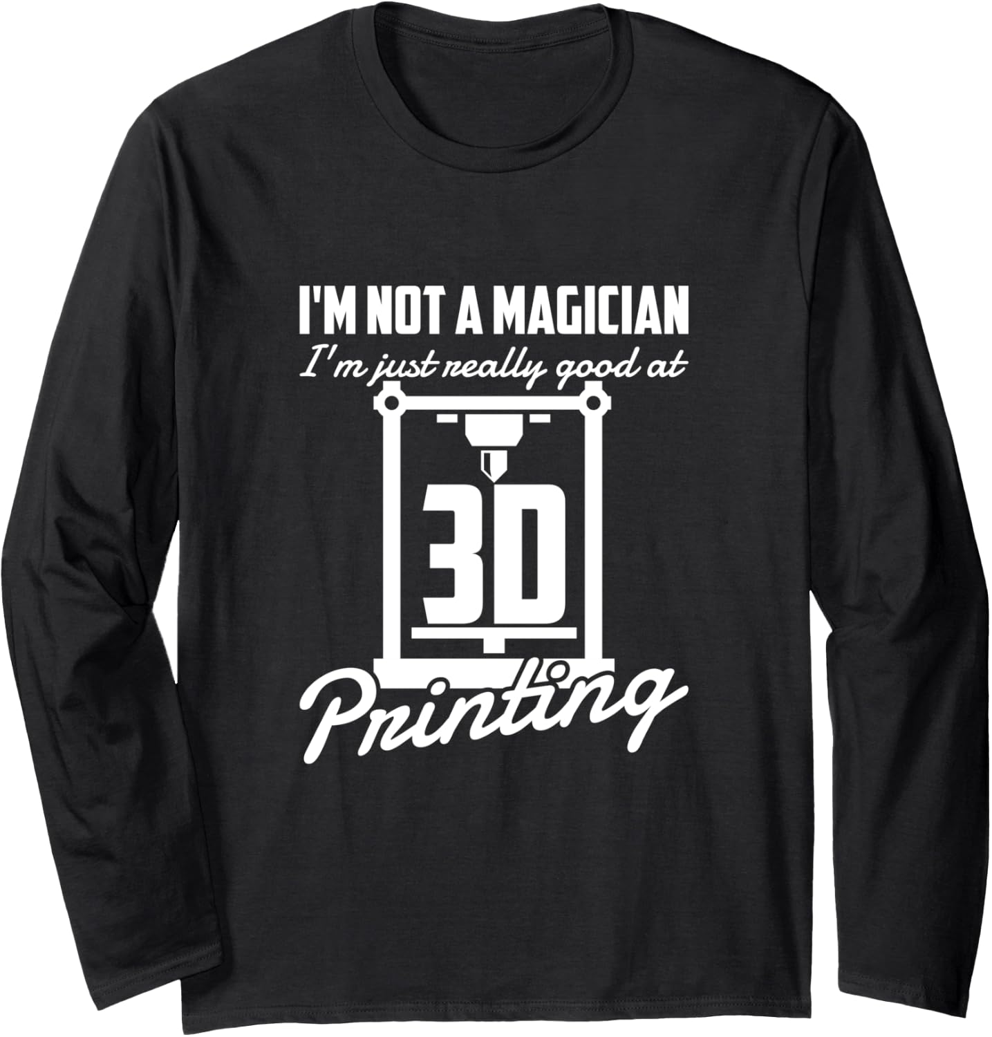 I U2019M Not A Magician 3D Printing Enthusiasts Long Sleeve