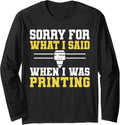 Sorry What I Said When I Was Printing 3D Printer Long Sleeve