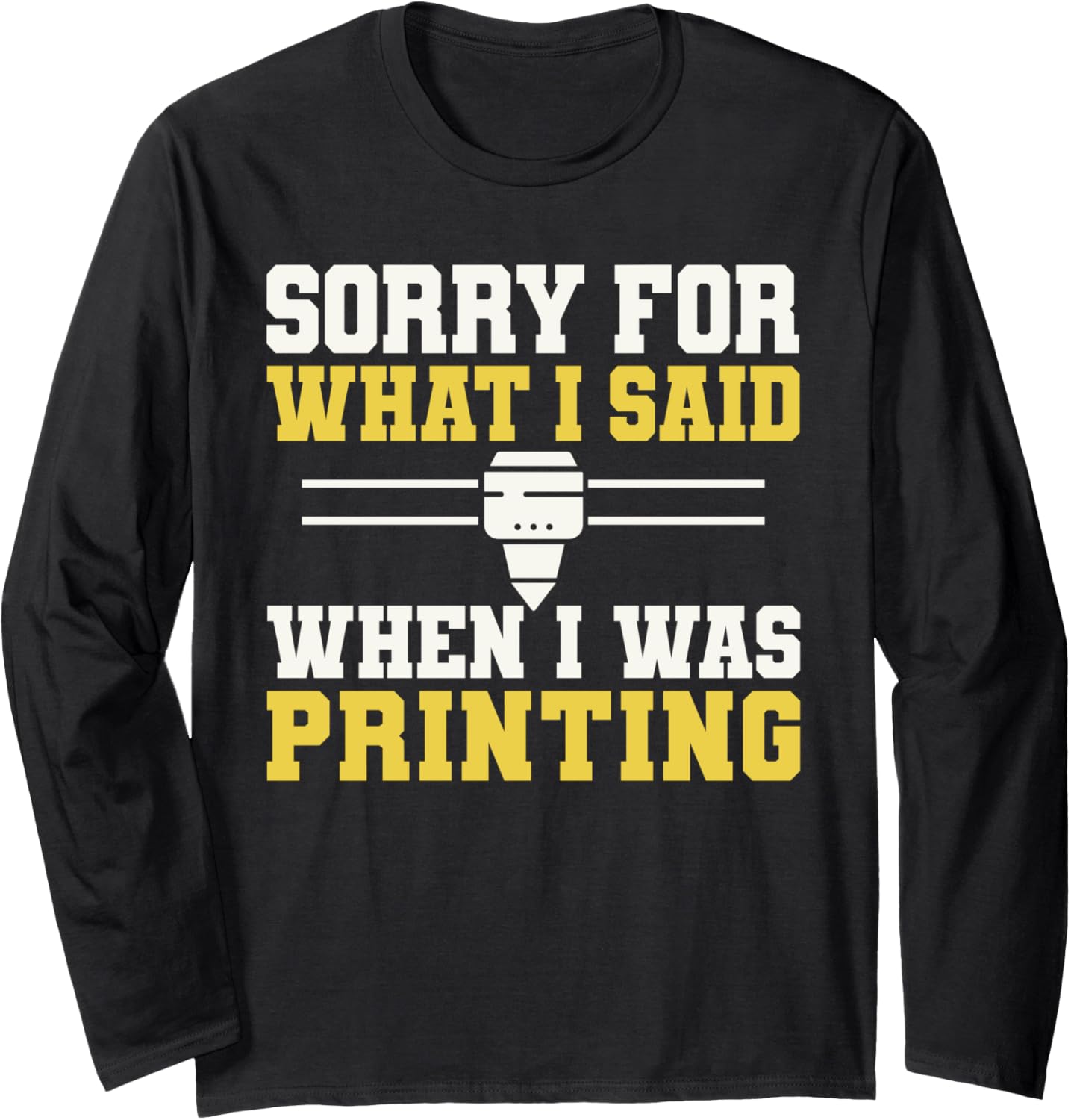 Sorry What I Said When I Was Printing 3D Printer Long Sleeve