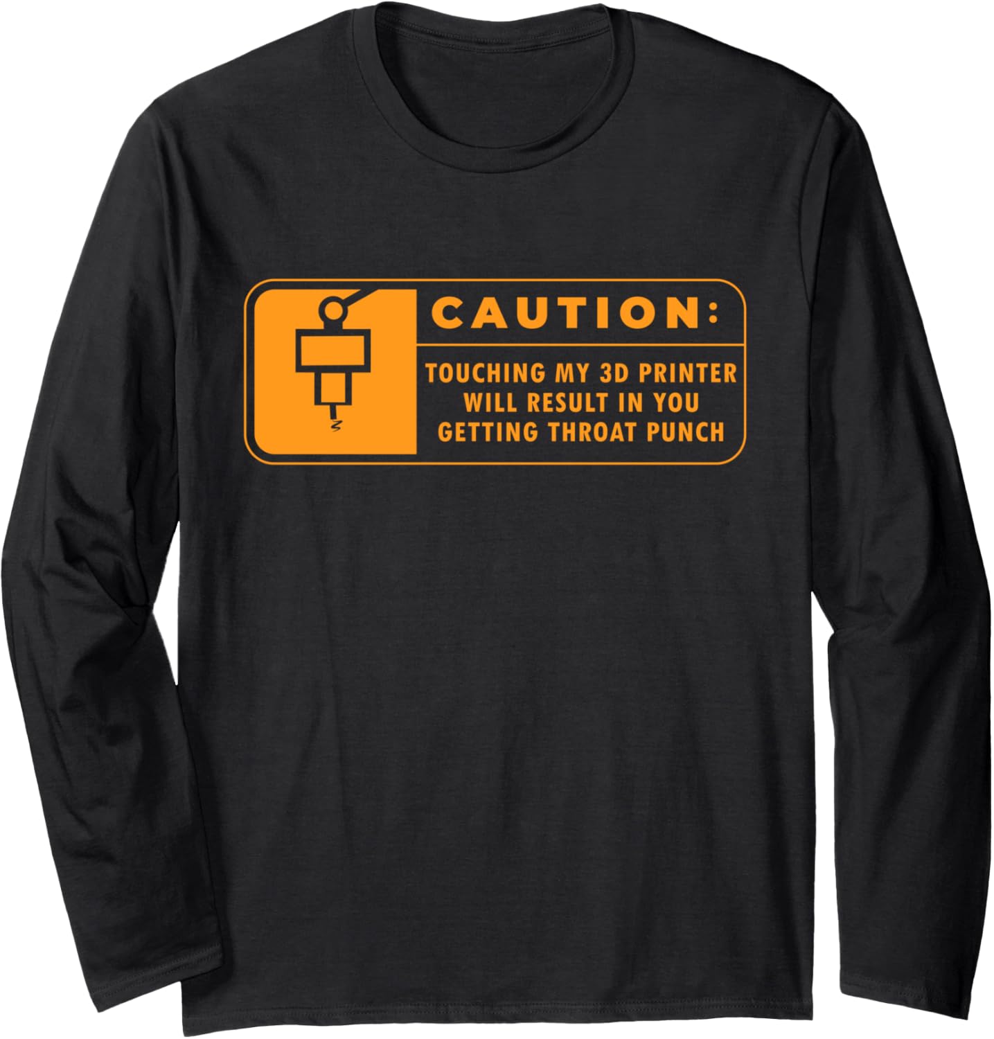 Caution Touching My 3D Printer Will Result Long Sleeve
