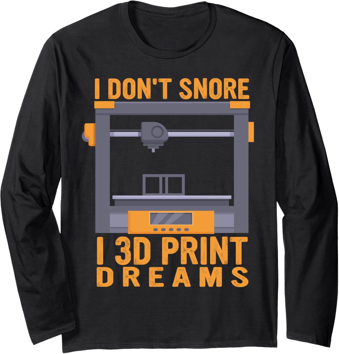 3D Printer Geeks I Dont Snore I 3D Print Dreams Long Sleeve