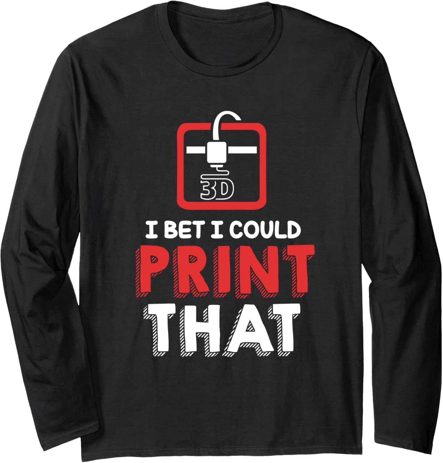 I Bet I Could Print That Hobbyist Funny 3D Printer Long Sleeve
