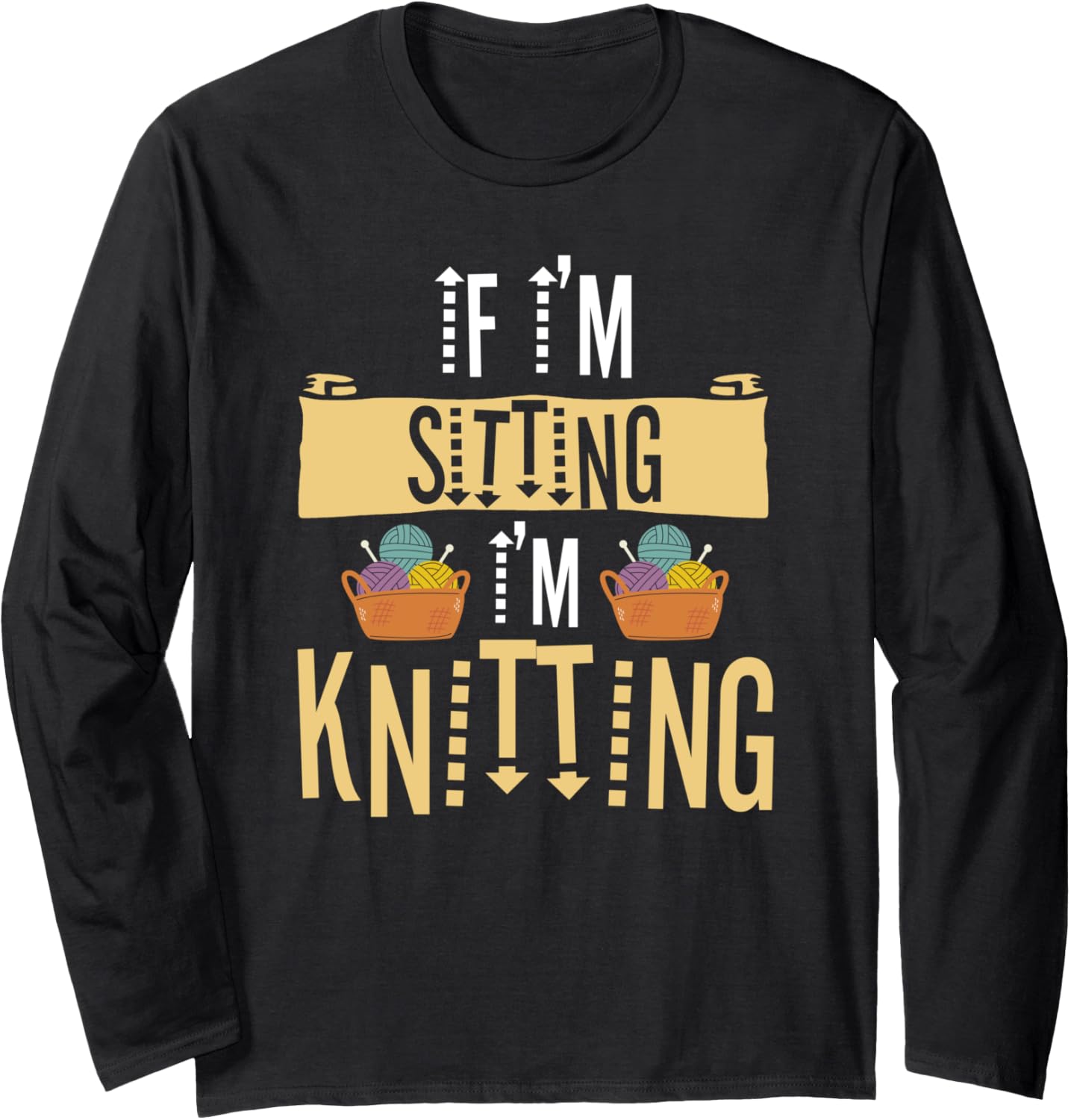 If I'm Sitting I'm Knitting Knitter Yarn Ball Needle Long Sleeve