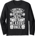 3D Printing Sometimes I Only Measure Once 3D Printer Funny Long Sleeve