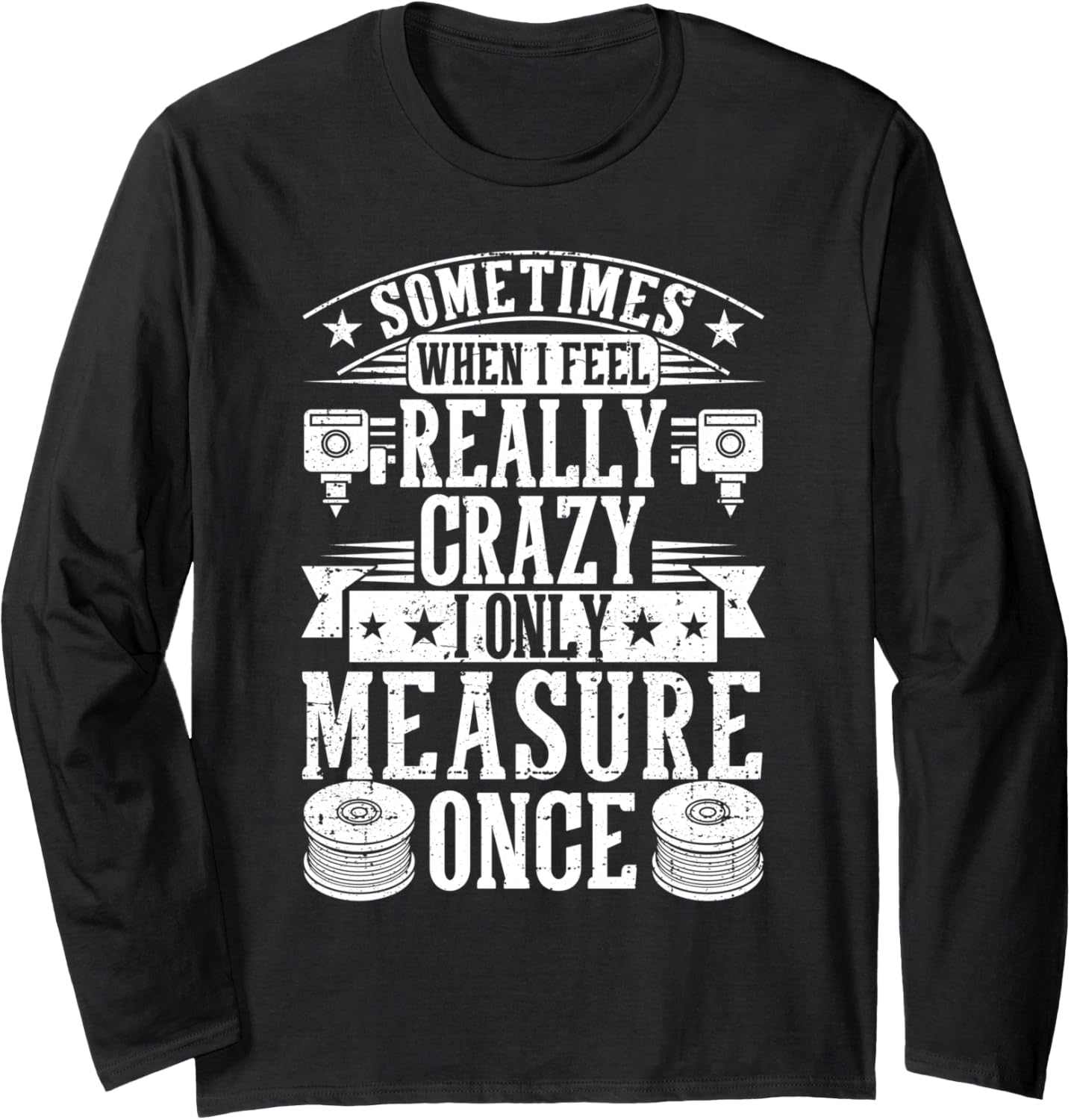 3D Printing Sometimes I Only Measure Once 3D Printer Funny Long Sleeve