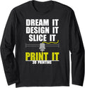3D Printing Dream Design Slice Print Printer Enthusiast Long Sleeve