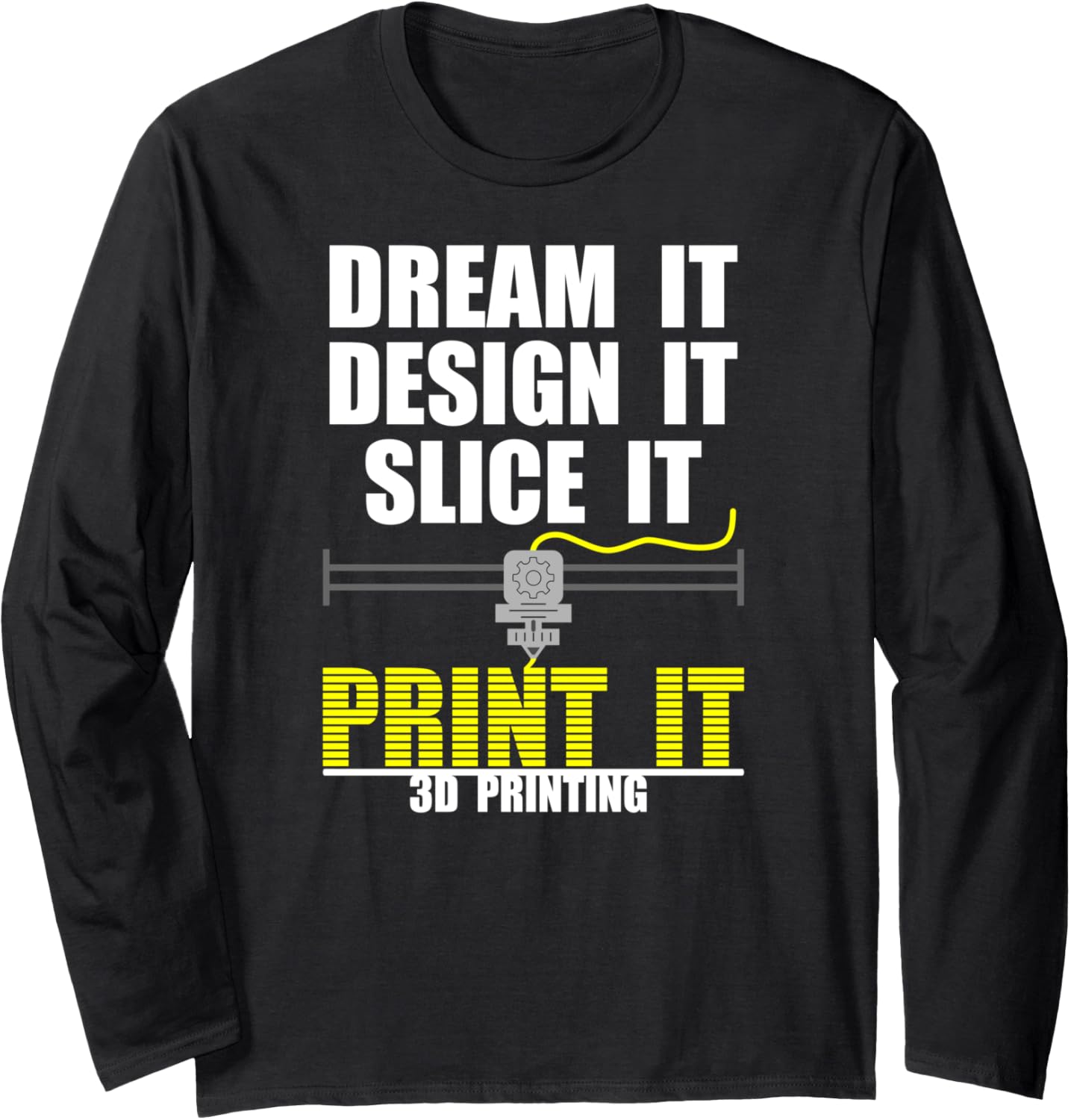 3D Printing Dream Design Slice Print Printer Enthusiast Long Sleeve