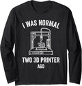 3D Printing I Was Normal Two Printer Ago Long Sleeve