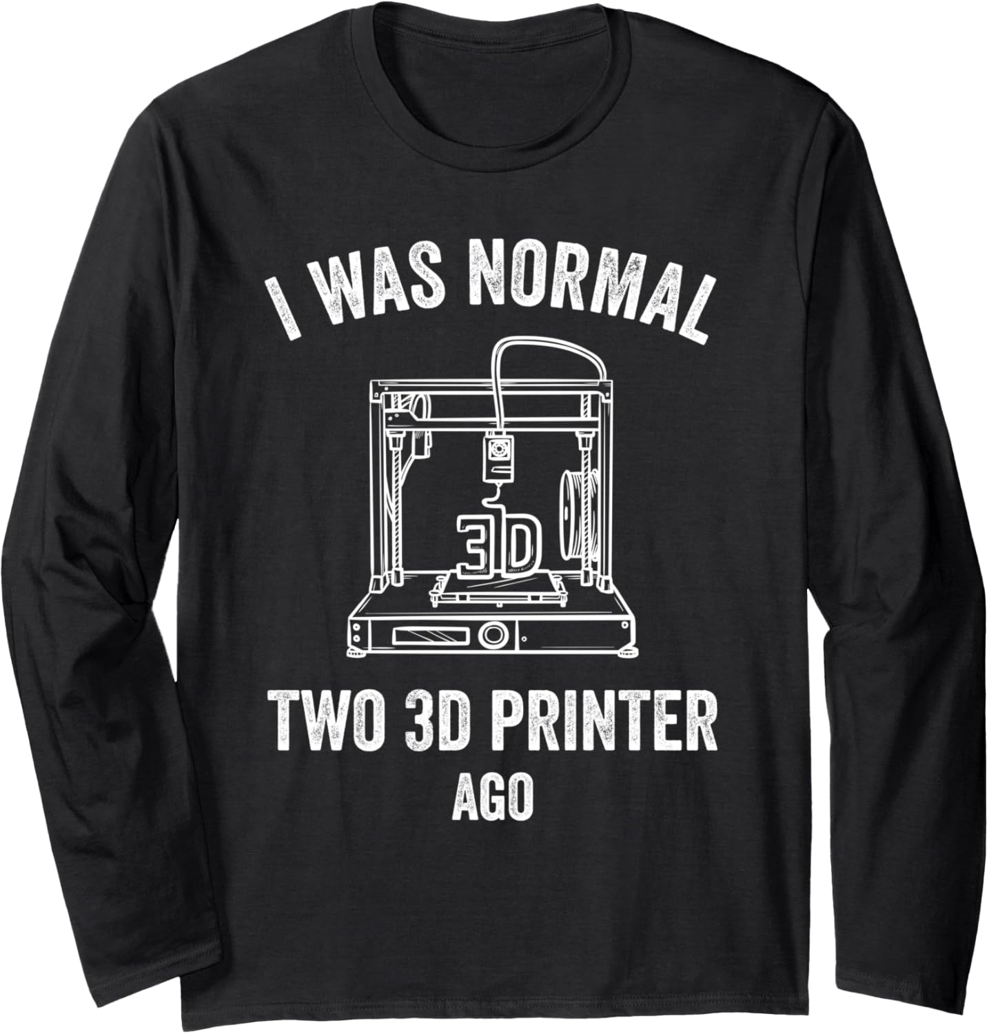 3D Printing I Was Normal Two Printer Ago Long Sleeve