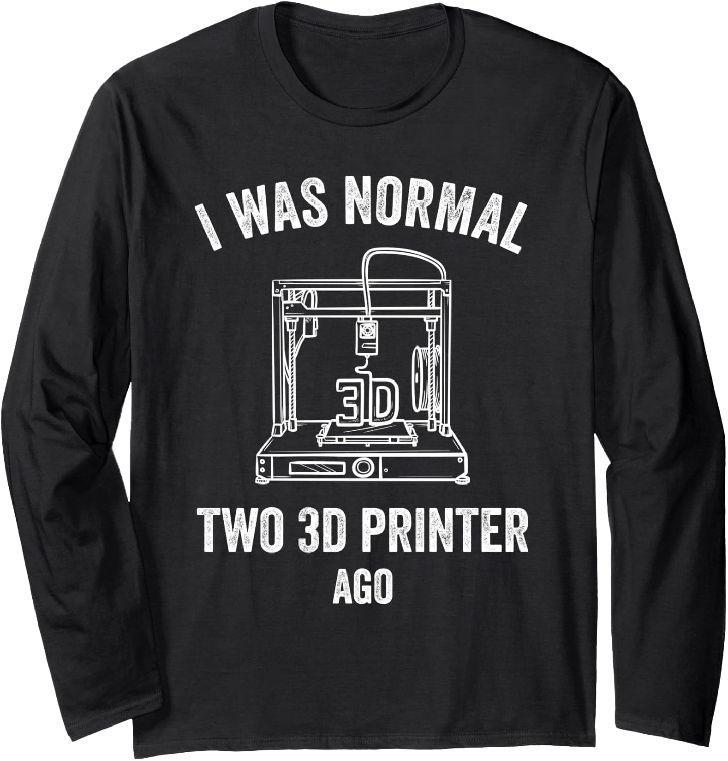 3D Printing I Was Normal Two Printer Ago Long Sleeve