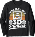 I Still Play With 3D Printers Retro 3D Printing Long Sleeve
