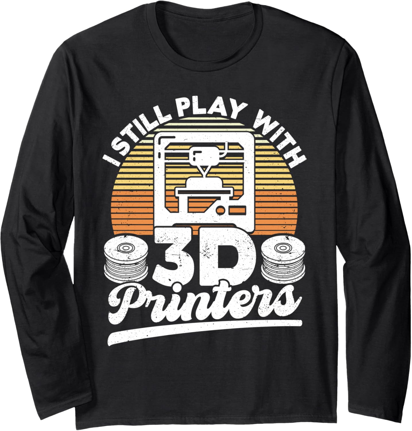 I Still Play With 3D Printers Retro 3D Printing Long Sleeve