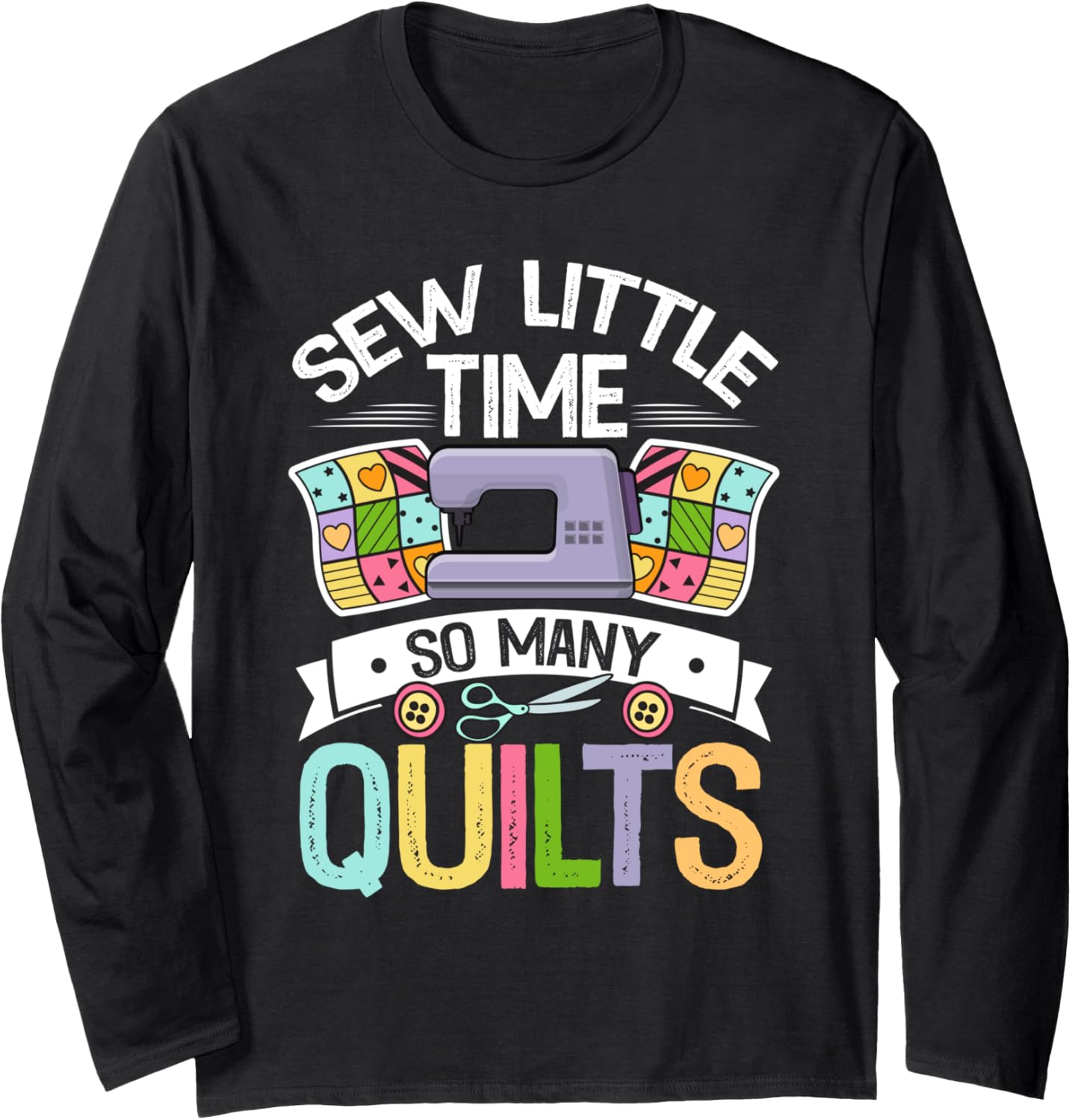 Sew Little Time So Many Quilts Sewing Quilters Crafts Yarn Long Sleeve
