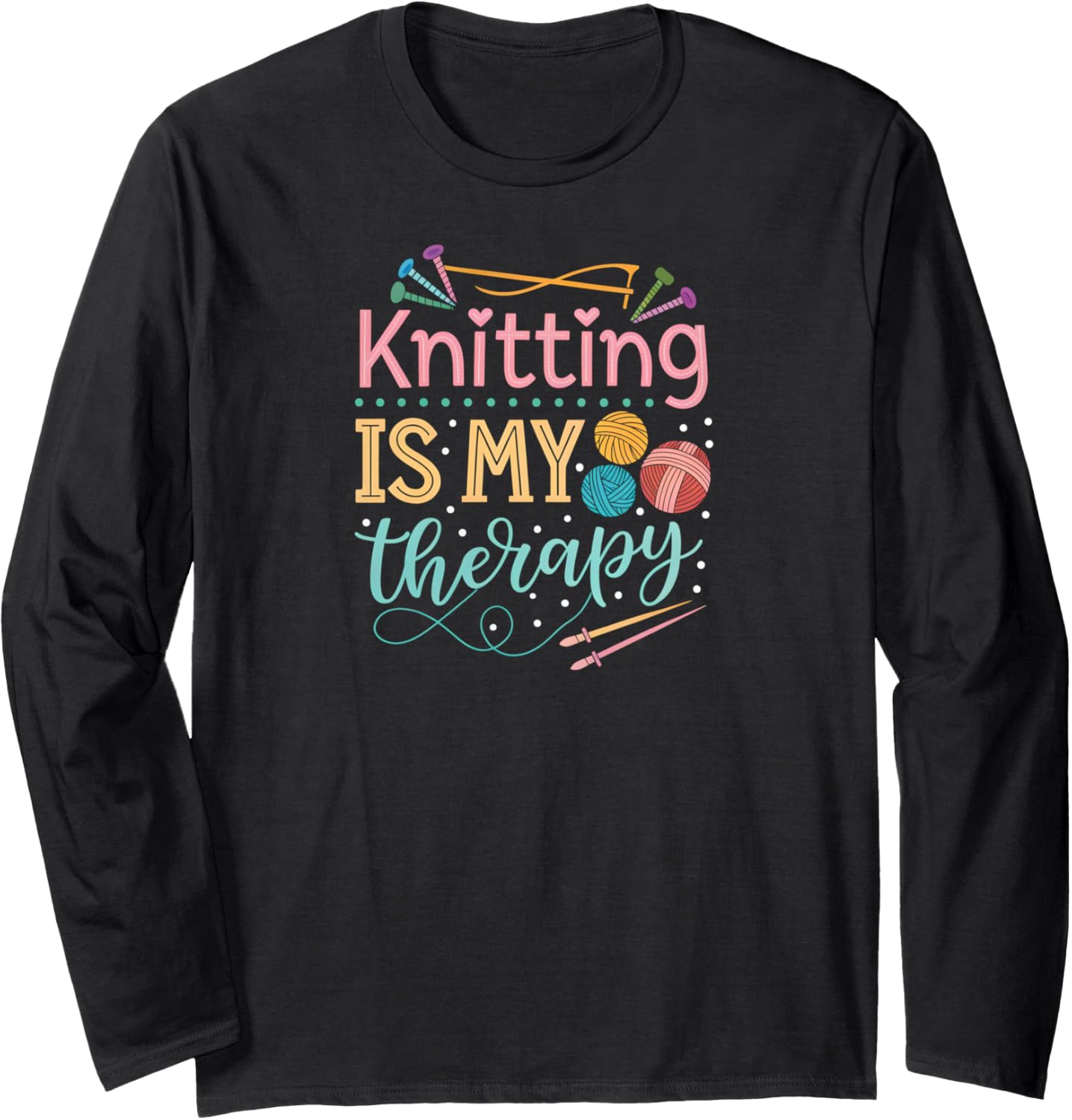 Funny Knitting Is My Therapy: Yarn Lover Gift Long Sleeve