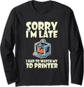 Funny Saying Sorry Late Watch 3D Printer Printing Machine Long Sleeve