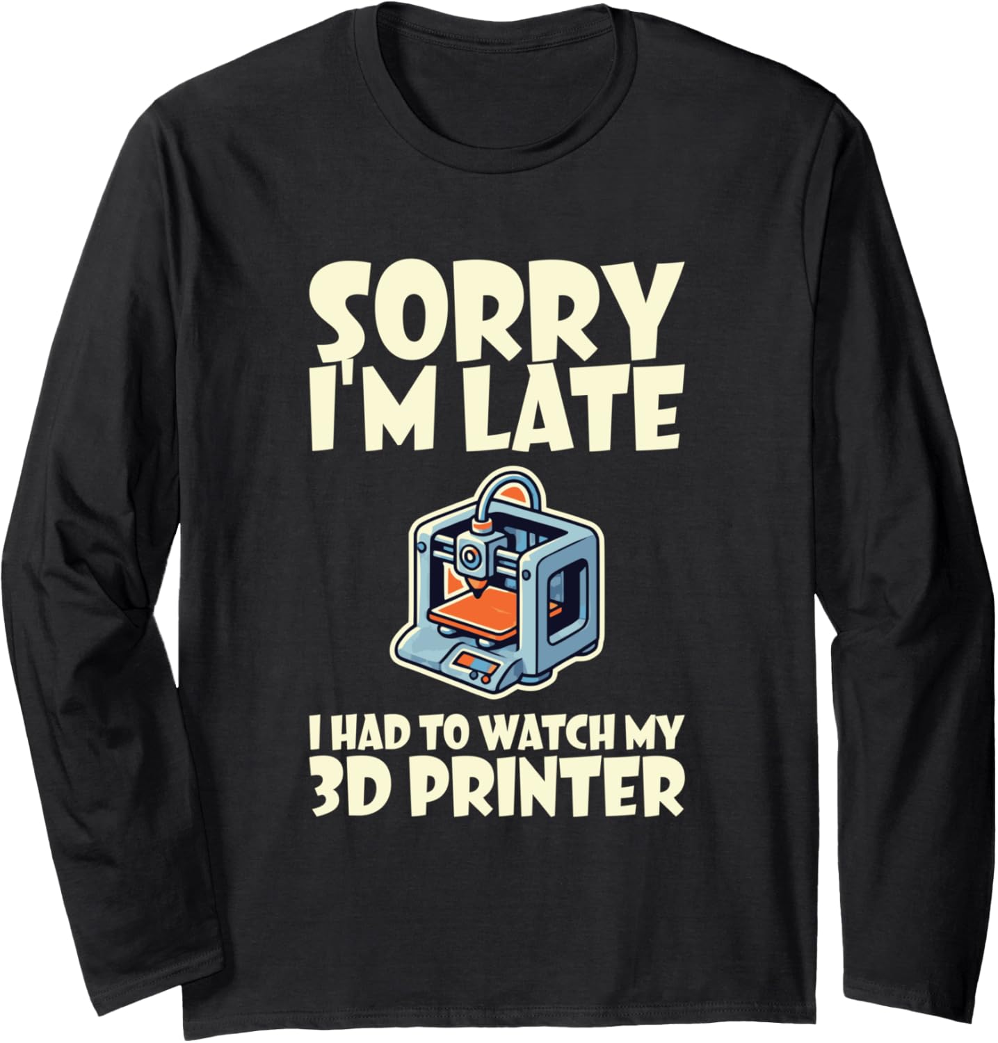 Funny Saying Sorry Late Watch 3D Printer Printing Machine Long Sleeve