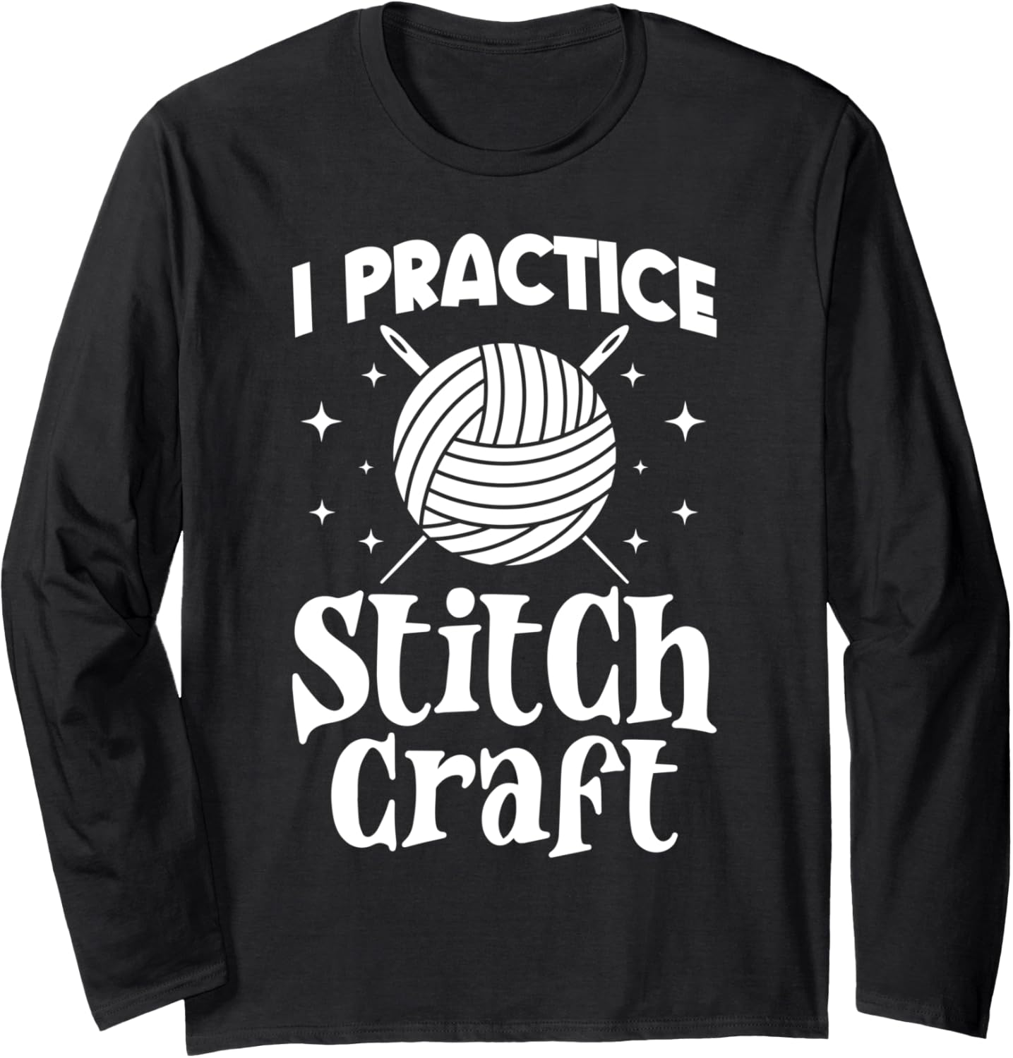 I Practice Stitch Craft Funny Yarn Crochet Knitting Lover Long Sleeve