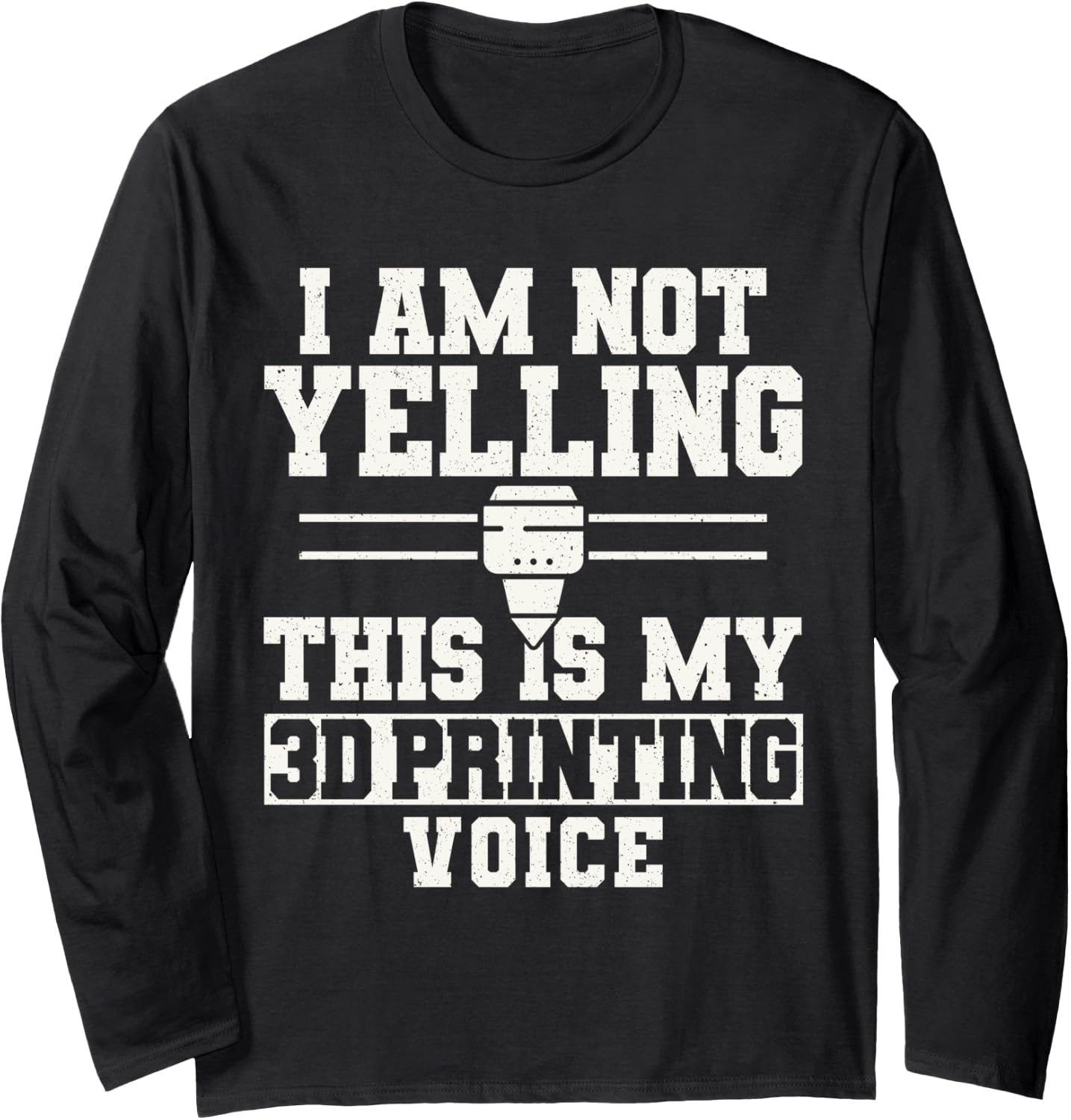 I Am Not Yelling This Is My 3D Printing Voice Long Sleeve