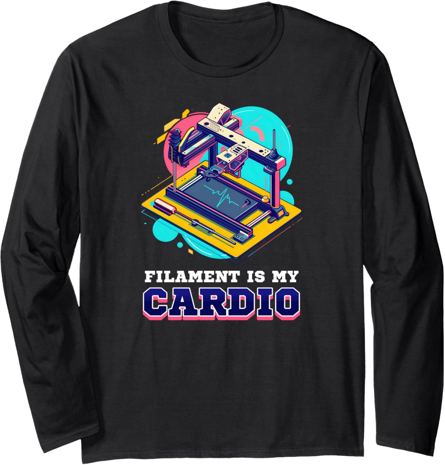 3D Printer Accessories Filament Is My Cardio Long Sleeve