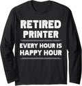 Retired Printer Retiring Every Hour Is Happy Hour Long Sleeve