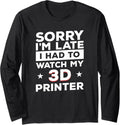 Sorry Im Late I Had To Watch My 3D Printer Print Printing