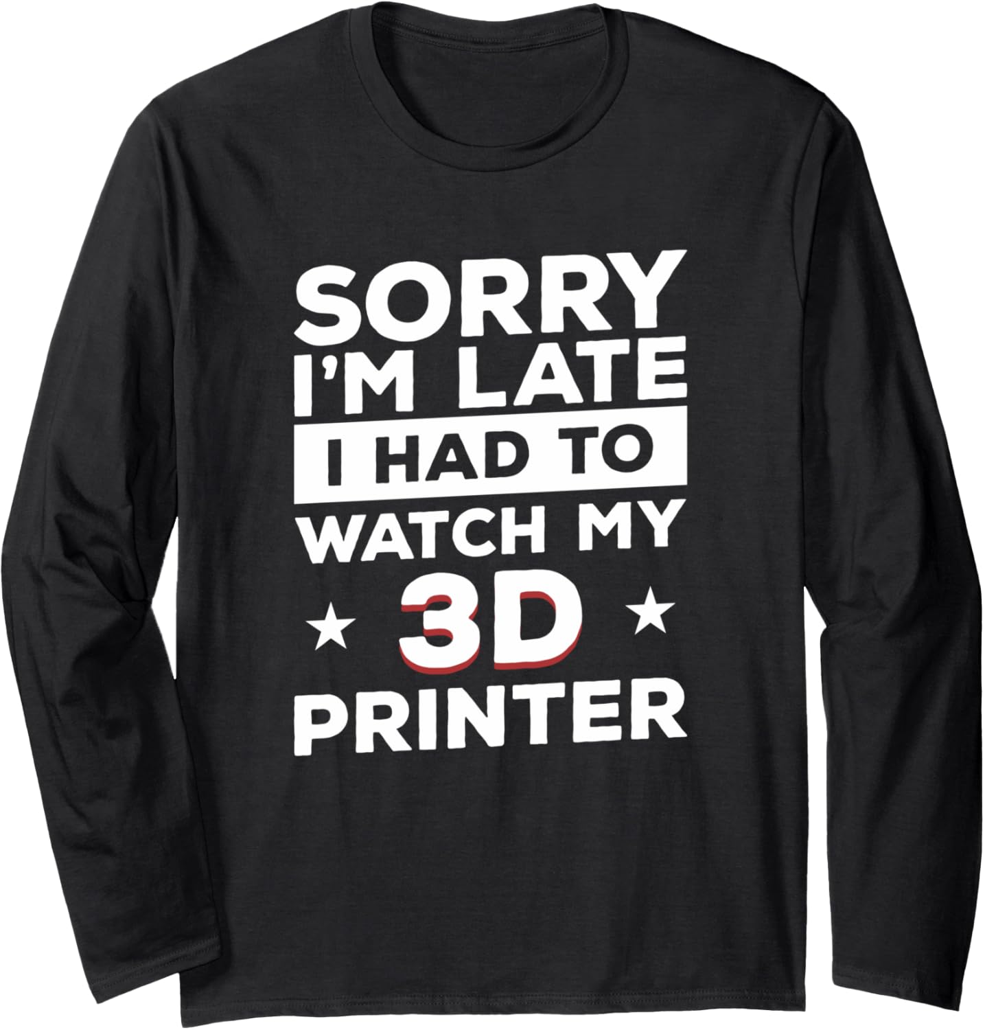 Sorry Im Late I Had To Watch My 3D Printer Print Printing