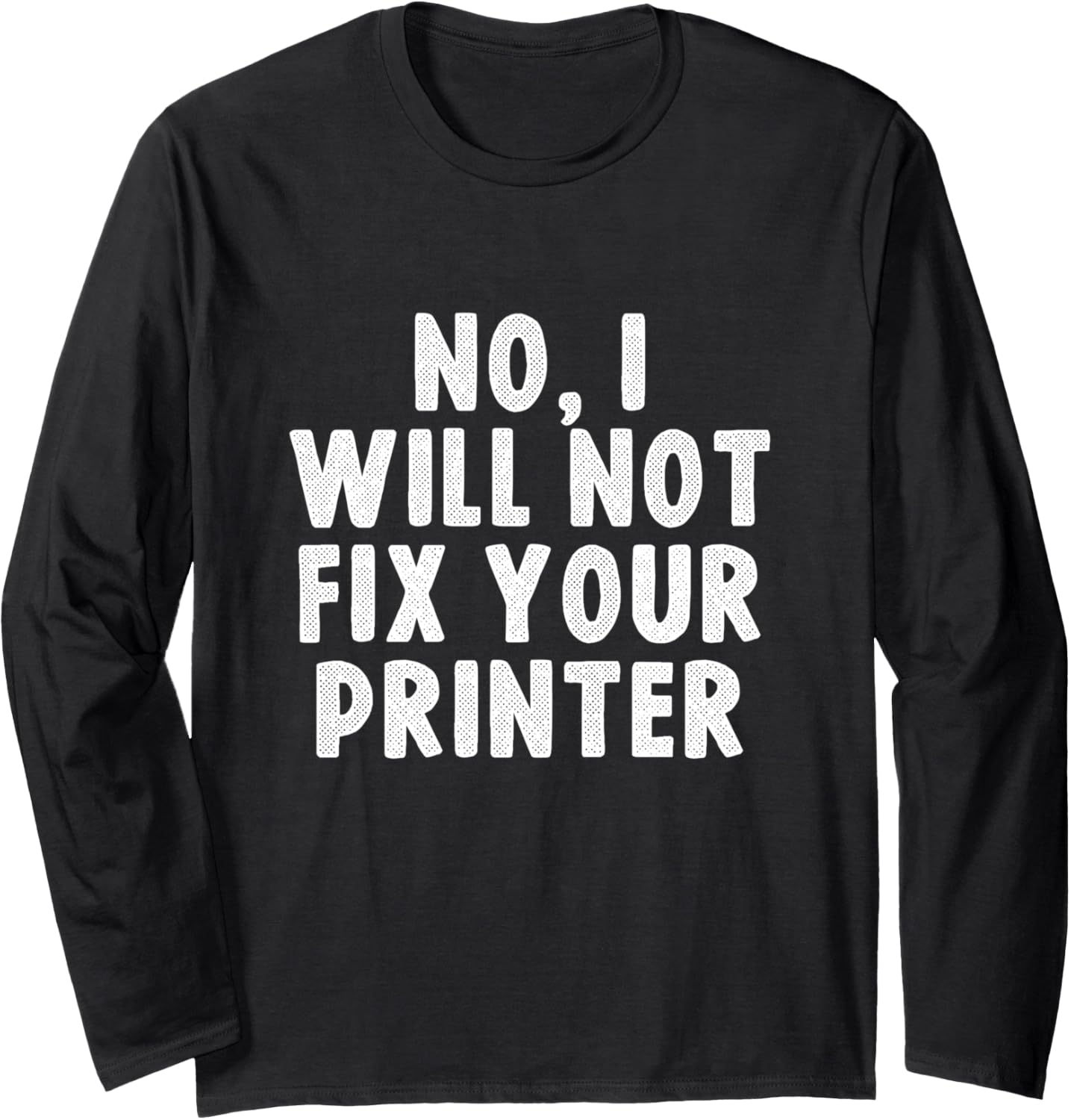 No I Will Not Fix Your Printer Tech Support Funny Long Sleeve