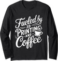 Fueled By 3D Printing And Coffee Long Sleeve