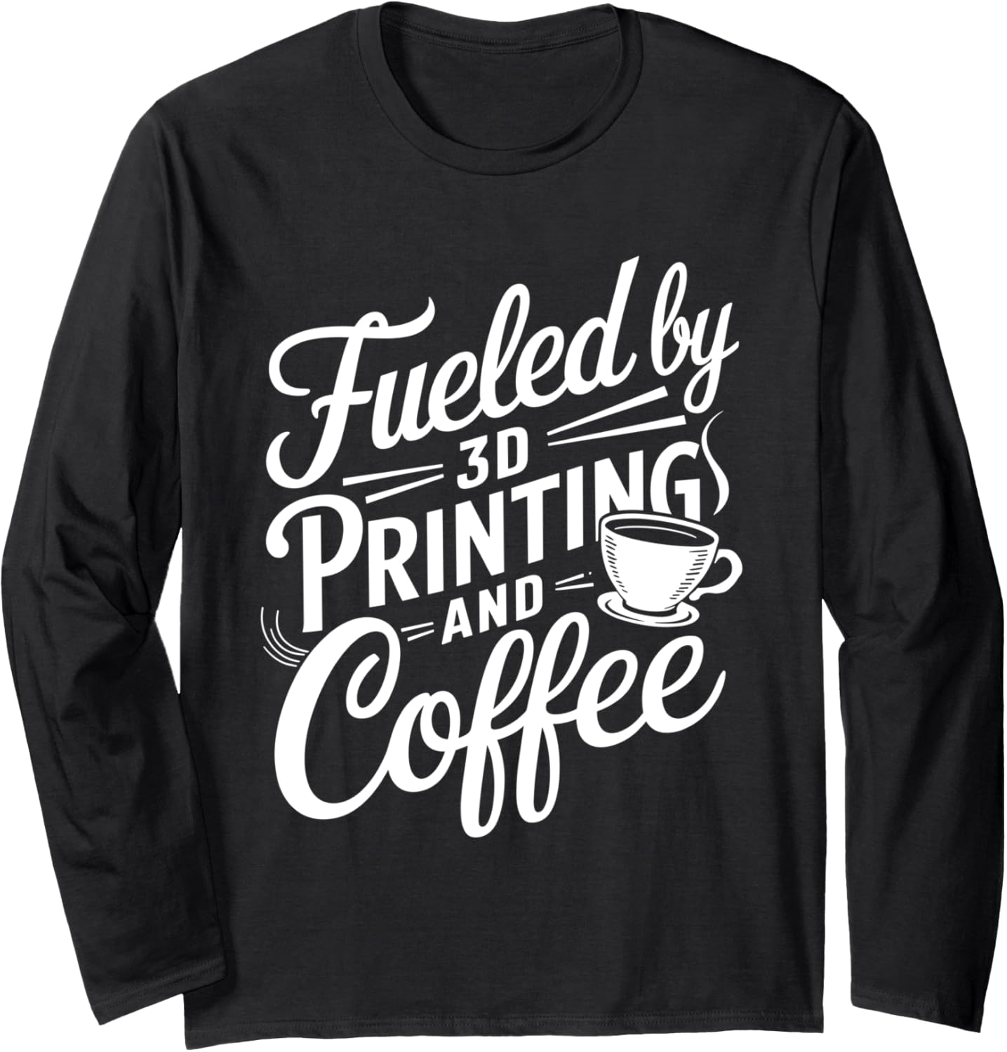 Fueled By 3D Printing And Coffee Long Sleeve