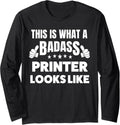 This Is What A Badass Printer Looks Like Long Sleeve