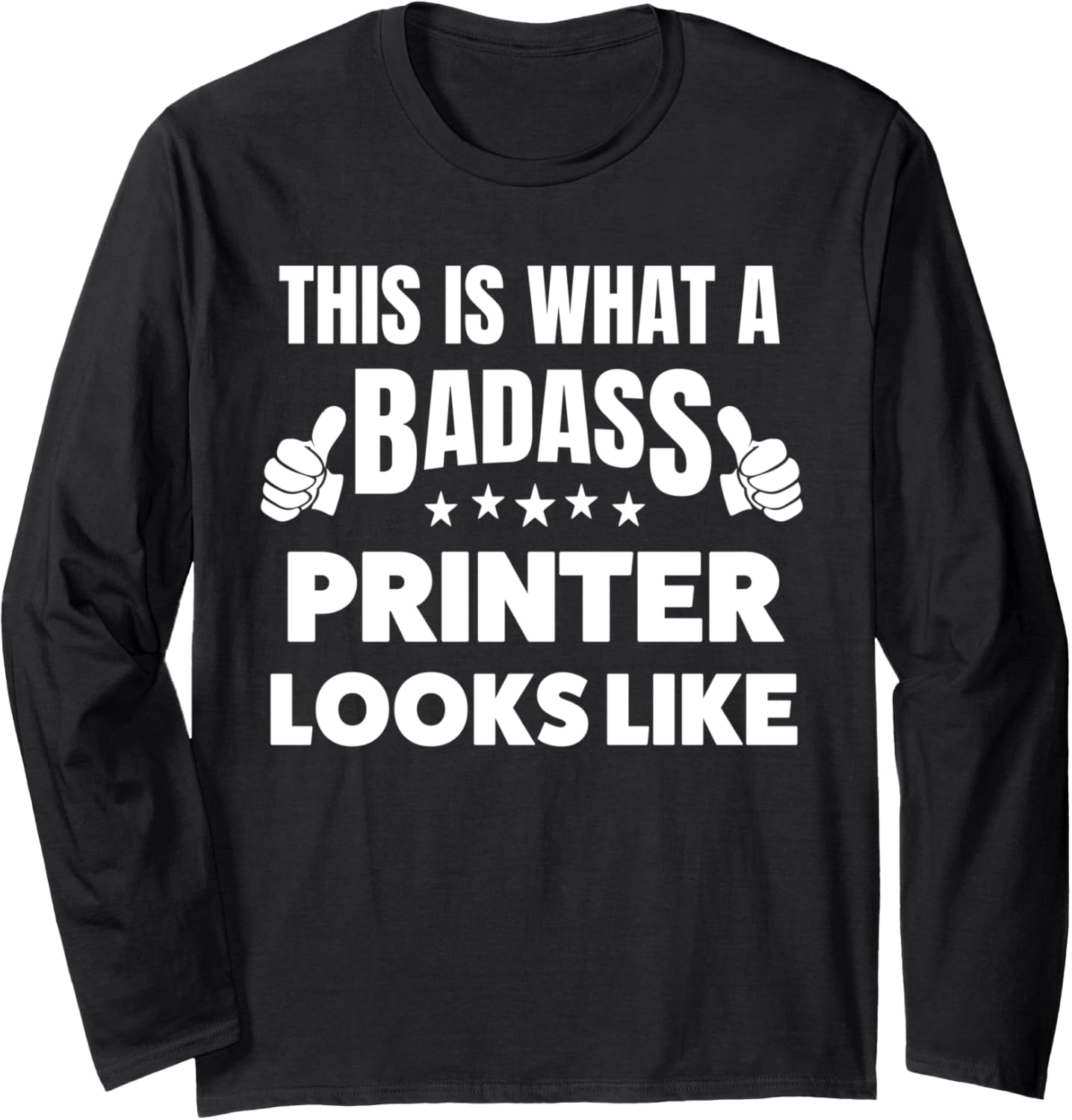 This Is What A Badass Printer Looks Like Long Sleeve